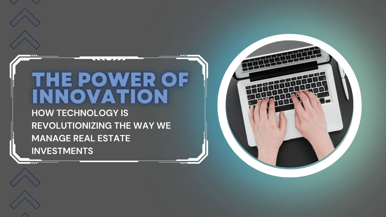The Power of Innovation: How Technology Is Revolutionizing the Way We Manage Real Estate Investments